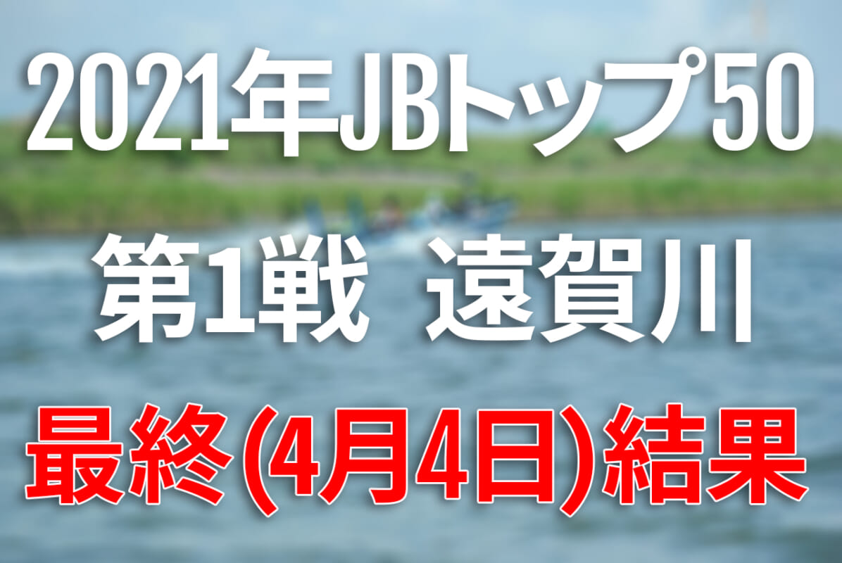 【悲願の初優勝達成！ 最終日速報】2021年JBトップ50 第1戦 遠賀川【4月2日（金）～4日（日） バス釣り最高峰トーナメント開催！】