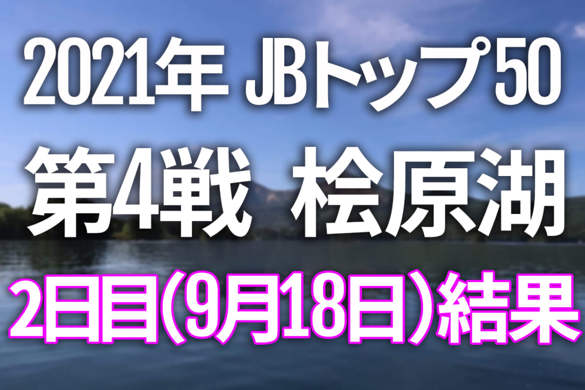 【2日目速報】2021年JBトップ50 第4戦 エバーグリーンCUP 桧原湖【9月17日（金）～19日（日） バス釣り最高峰トーナメント開催！】
