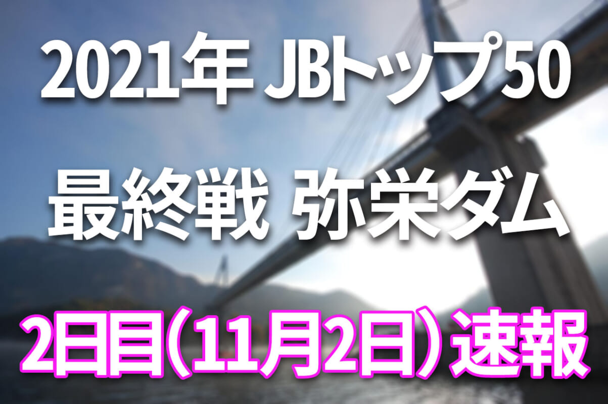 【2日目速報】2021年JBトップ50 最終戦 東レソラロームCUP 弥栄ダム【11月1日（月）～3日（水） バス釣り日本一が決まる！】