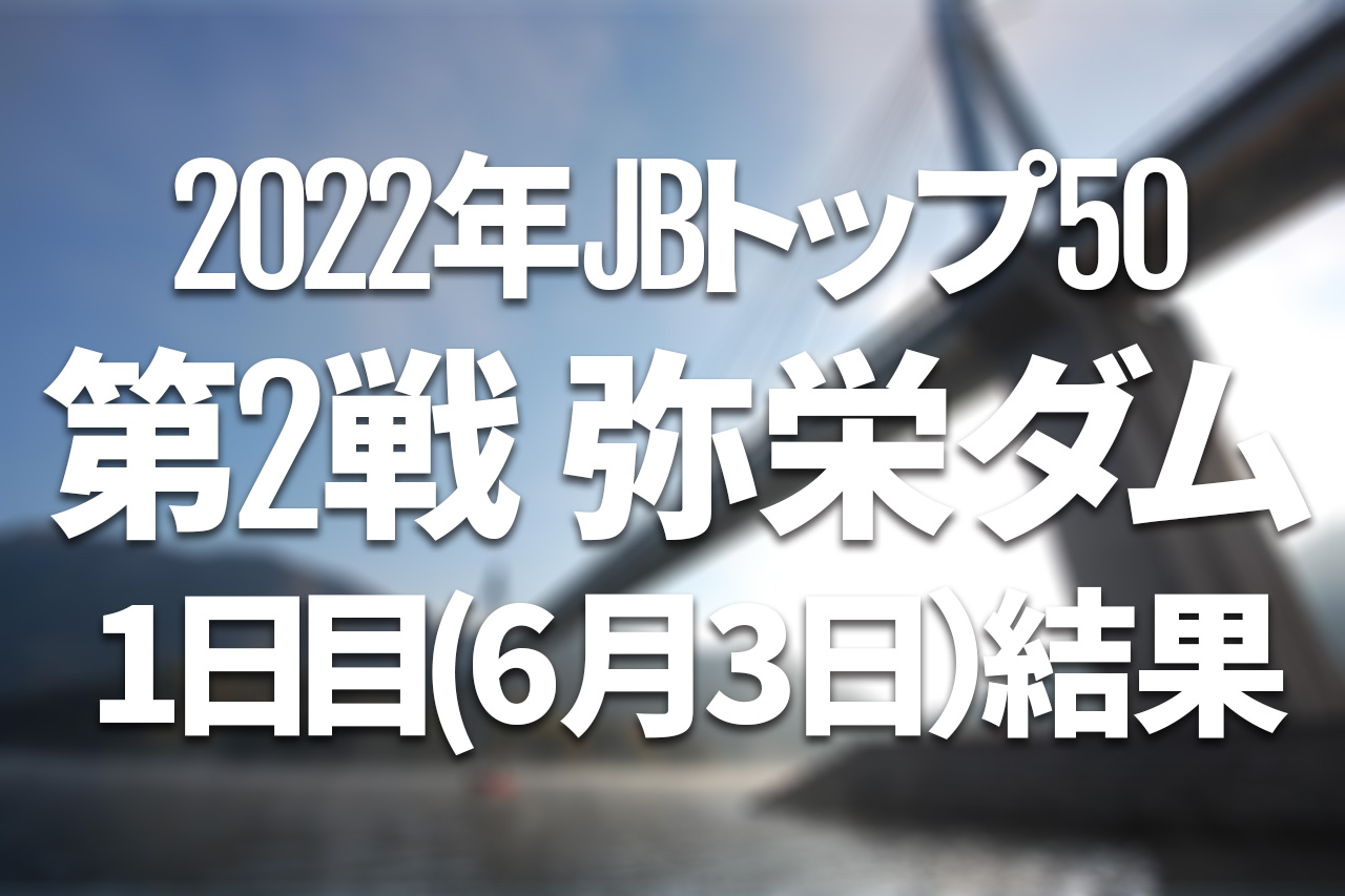 【初日速報】2022年JBトップ50 第2戦 弥栄ダム【6月3日（金）〜5日（日）】（128ページ目）