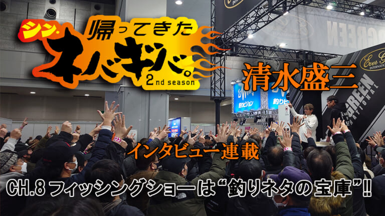 『バス釣り上達100のヒント』CH.8「フィッシングショーは“釣りネタの宝庫”…自分にとっていいモノを見極める、釣り知識の経験値を上げられる絶好の場所」【帰ってきた、シン・ネバギバ。】清水盛三、インタビュー連載!!