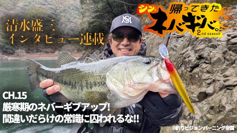 『バス釣り上達100のヒント』CH.15「厳寒期のネバーギブアップ! 間違いだらけの常識に囚われるな!!」【帰ってきた、シン・ネバギバ。】清水盛三、インタビュー連載!!